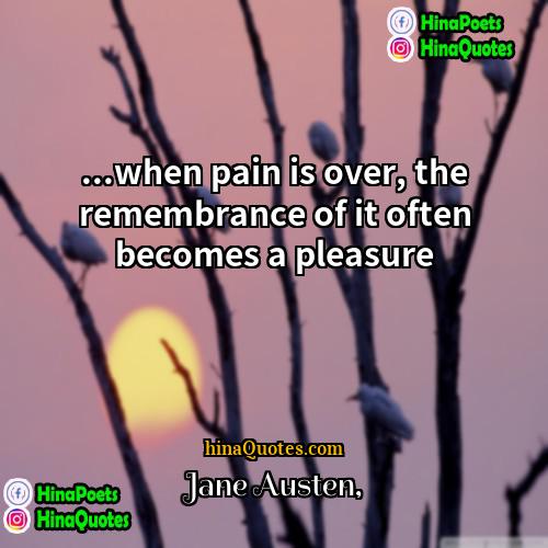 Jane Austen Quotes | ...when pain is over, the remembrance of